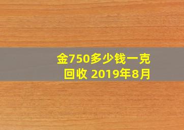 金750多少钱一克回收 2019年8月